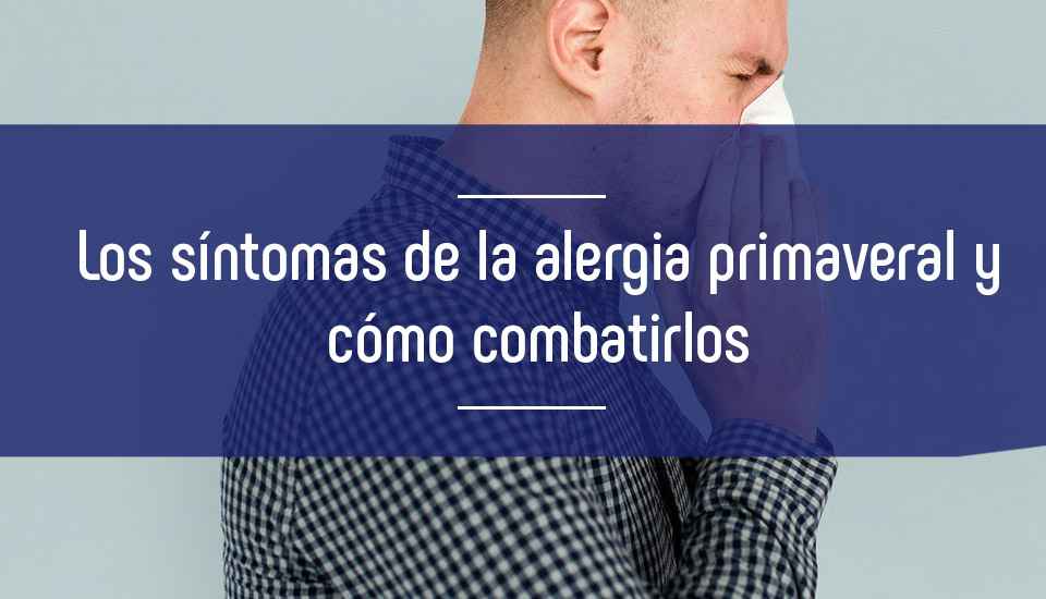 Los síntomas de la alergia primaveral y cómo combatirlos