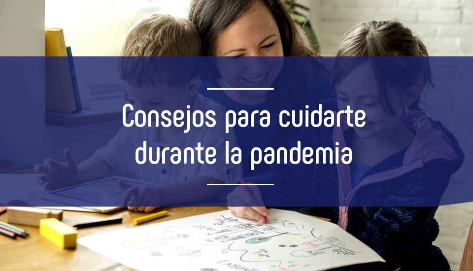 Consejos para cuidarte en familia durante la pandemia