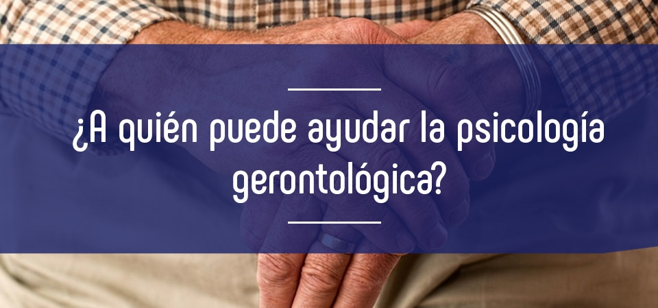 Imagen a-quien-puede-ayudar-la-psicologia-gerontologica